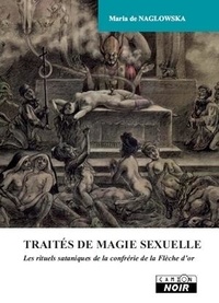 Maria de Naglowska - Traités de magie sexuelle - Les rituels sataniques de la confrérie de la Flèche d'or.