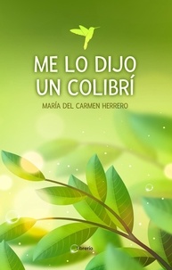 María del Carmen Herrero et  Librerío editores - Me lo dijo un Colibrí.
