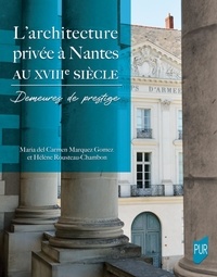 Maria del Carmen Marquez Gomez et Hélène Rousteau-Chambon - L'architecture privée à Nantes au XVIIIe siècle - Demeures de prestige.