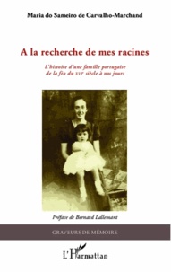 Maria do Sameiro de Carvalho-Marchand - A la recherche de mes racines - L'histoire d'une famille portugaise de la fin du XVIe siècle à nos jours.