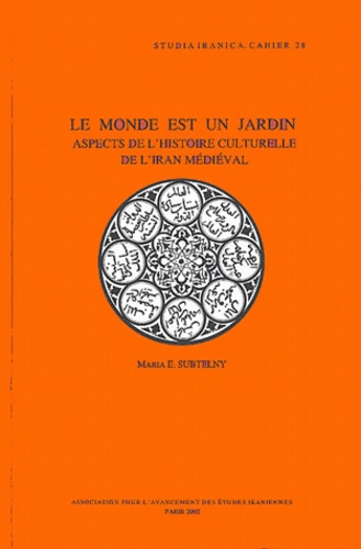 Maria-E Subtelny - Le Monde est un jardin - Aspects de l'histoire culturelle de l'Iran médiéval.