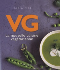 Maria Elia - VG, la nouvelle cuisine végétarienne.