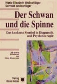 Maria-Elisabeth Wollschläger et Gerhard Wollschläger - Der Schwan und die Spinne - Das konkrete Symbol in Diagnostik und Psychotherapie.