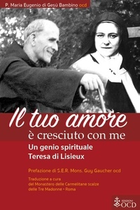 Maria Eugenio di Gesù Bambino - Il tuo Amore  è cresciuto con me - Un genio spirituale Teresa di Lisieux.