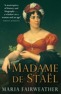 Maria Fairweather - Madame de Stael.