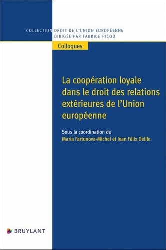 Maria Fartunova-Michel et Jean Félix Delile - La coopération loyale dans le droit des relations extérieures de l'Union européenne.