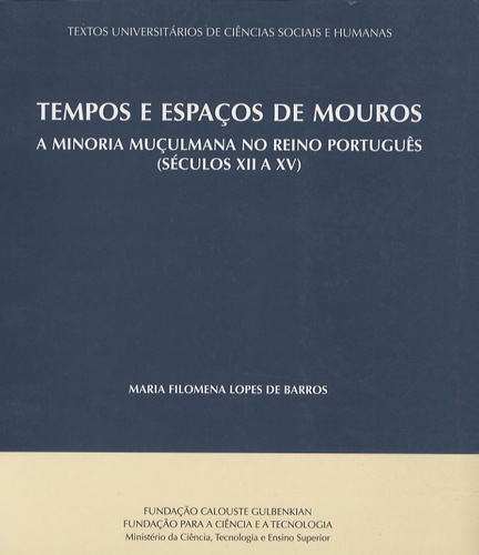 Maria Filomena Lopes de Barros - Tempos e Espaços de Mouros - A minoria muçulmana no reino português (Séculos XII a XV).