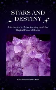 Stars and Destiny: Introduction to Aztec Astrology and the Magic Power of the Stones