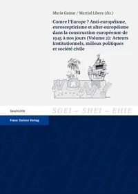 Contre l'Europe? Anti-européisme, euroscepticisme et alter-européisme dans la construction européenne, de 1945 à nos jours. Vol. 2: Acteurs institutionnels, milieux politiques et société civile