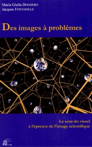 Maria Giulia Dondero et Jacques Fontanille - Des images à problèmes - Le sens du visuel à l'épreuve de l'image scientifique.