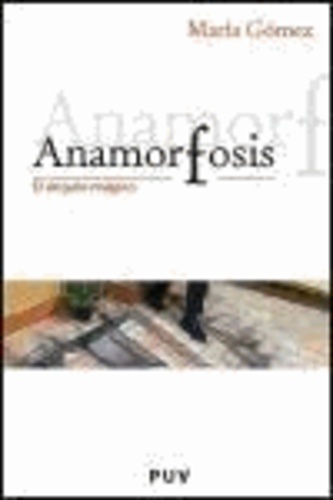 María Gómez Rodrigo - Anamorfosis : el ángulo mágico.