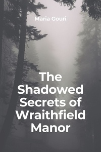  Maria Gouri - The Shadowed Secrets of Wraithfield Manor.