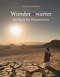Maria Grace Köhler - Wundererwarter - Ein Buch für Wüstenzeiten.