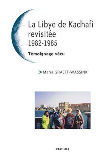 Maria Graeff-Wassink - La Libye de Kadhafi revisitée (1982-1985) - Témoignage vécu.