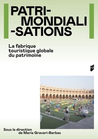 Maria Gravari-Barbas et Sébastien Jacquot - Patrimondialisations - La fabrique touristique globale du patrimoine.