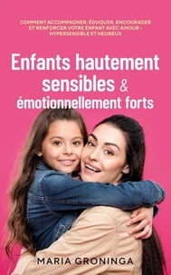 Enfants hautement sensibles &amp; émotionnellement forts: Comment accompagner, éduquer, encourager et renforcer votre enfant avec amour - Hypersensible et heureux