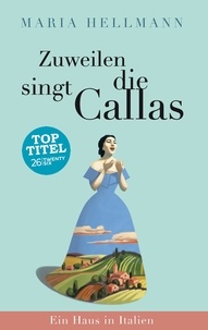 Maria Hellmann - Zuweilen singt die Callas - Ein Haus in Italien.