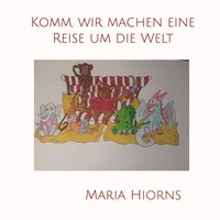 Maria Hiorns - Komm, wir machen eine Reise um die Welt.