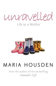 Maria Housden - Unravelled - Life as a Mother.