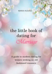  Maria Hughes - The Little Book of Dating for Marriage.