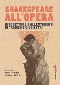 Maria Ida Biggi et Michele Girardi - Shakespeare all'opera - Riscritture e allestimenti di “Romeo e Giulietta”.