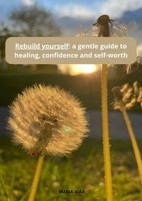 Rebuild yourself a gentle guide to healing, confidence, and self-worth
