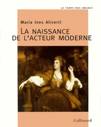 Maria-Inès Aliverti - La naissance de l'acteur moderne - L'acteur et son portrait au XVIIIe siècle.