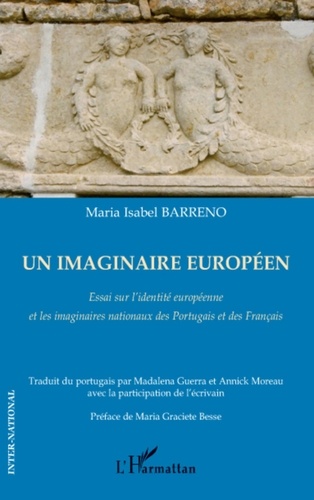 Maria Isabel Barreno - Un imaginaire européen - Essai sur l'identité européenne et les imaginaires nationaux des Portugais et des Français.