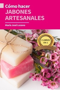  María José Lozano - 2 libros en 1: Cómo hacer jabones artesanales.
