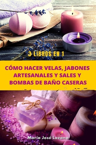  María José Lozano - 3 libros en 1: Cómo hacer velas, jabones artesanales y sales y bombas de baño caseras.