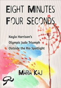  Maria Kaj - Eight Minutes, Four Seconds: Kayla Harrison’s Olympic Judo Triumph Outside the Rio Spotlight - Outside the Rio Spotlight, #1.