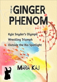  Maria Kaj - The Ginger Phenom: Kyle Snyder's Olympic Wrestling Triumph Outside the Rio Spotlight - Outside the Rio Spotlight, #2.