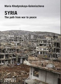 Maria Khodynskaya-Golenischeva - SYRIA. THE PATH FROM WAR TO PEACE - Multilateral diplomacy in search of a resolution of the syrian conflict.