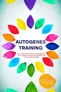 Autogenes Training: Durch Selbsthypnose und Autosuggestion Stress abbauen, besser einschlafen und Konzentration steigern - inkl. Meditation gegen Rückenschmerzen &amp; Kopfschmerzen