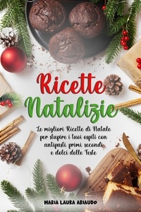 Téléchargement gratuit d'ebook pour pc Ricette Natalizie: Le Migliori Ricette di Natale per Stupire i Tuoi Ospiti con Antipasti, Primi, Secondi e Dolci Delle Feste