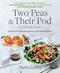 Maria Lichty - Two Peas &amp; Their Pod Cookbook - Favorite Everyday Recipes from Our Family Kitchen.