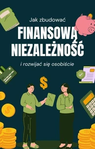Jak zbudować finansową niezależność i rozwijać się osobiście