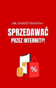 Jak znaleźć klientów i sprzedawać  przez Internet?!