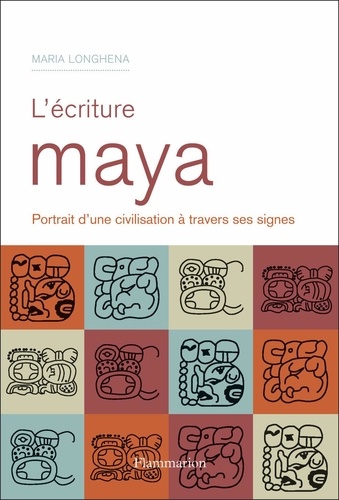 Maria Longhena - L'écriture Maya - Portrait d'une civilisation à travers ses signes.