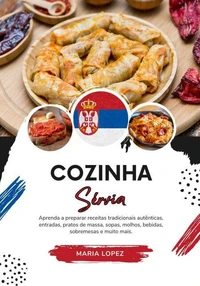 Cozinha Sérvia: Aprenda a Preparar Receitas Tradicionais Autênticas, Entradas, Pratos de Massa, Sopas, Molhos, Bebidas, Sobremesas e muito mais