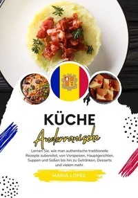 Küche Andorranische: Lernen sie, wie man Authentische Traditionelle Rezepte Zubereitet, von Vorspeisen, Hauptgerichten, Suppen und Soßen bis hin zu Getränken, Desserts und vielem mehr