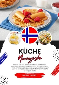 Küche Norwegische: Lernen sie, wie man Authentische Traditionelle Rezepte Zubereitet, von Vorspeisen, Hauptgerichten, Suppen und Soßen bis hin zu Getränken, Desserts und vielem mehr