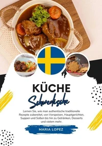Küche Schwedische: Lernen sie, wie man Authentische Traditionelle Rezepte Zubereitet, von Vorspeisen, Hauptgerichten, Suppen und Soßen bis hin zu Getränken, Desserts und vielem mehr