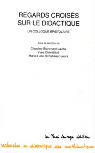 Maria-Luisa Schubauer-Leoni et Claudine Blanchard-Laville - Regards Croises Sur Le Didactique. Un Colloque Epistolaire.