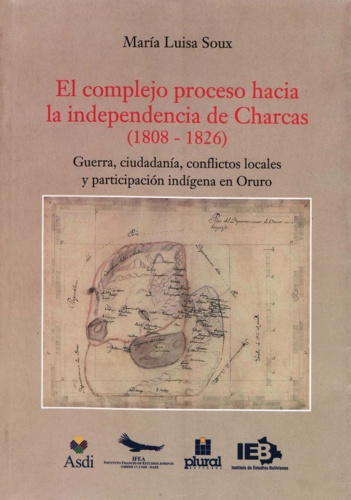 El complejo proceso hacia la independencia de Charcas (1808-1826). Guerra, ciudadanía, conflictos locales y participación indígena en Oruro