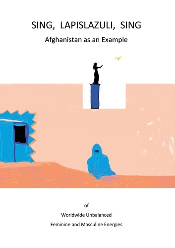 Sing, Lapislazuli, Sing. Afghanistan as an Example of Worldwide Unbalanced Masculine and Feminine Energies