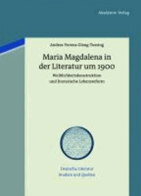 Maria Magdalena in der Literatur um 1900 - Weiblichkeitskonstruktion und literarische Lebensreform.