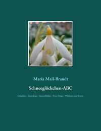 Maria Mail-Brandt - Schneeglöckchen-ABC - Galanthus – Snowdrops - Sneeuwklokjes - Perce-Neiges - Wildarten und über 800 Sorten mit zahlreichen Farbfotos.