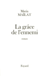Maria Maïlat - La grâce de l'ennemi.