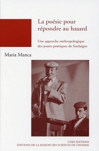 Maria Manca - La poésie pour répondre au hasard - Une approche anthropologique des joutes poétiques de Sardaigne.